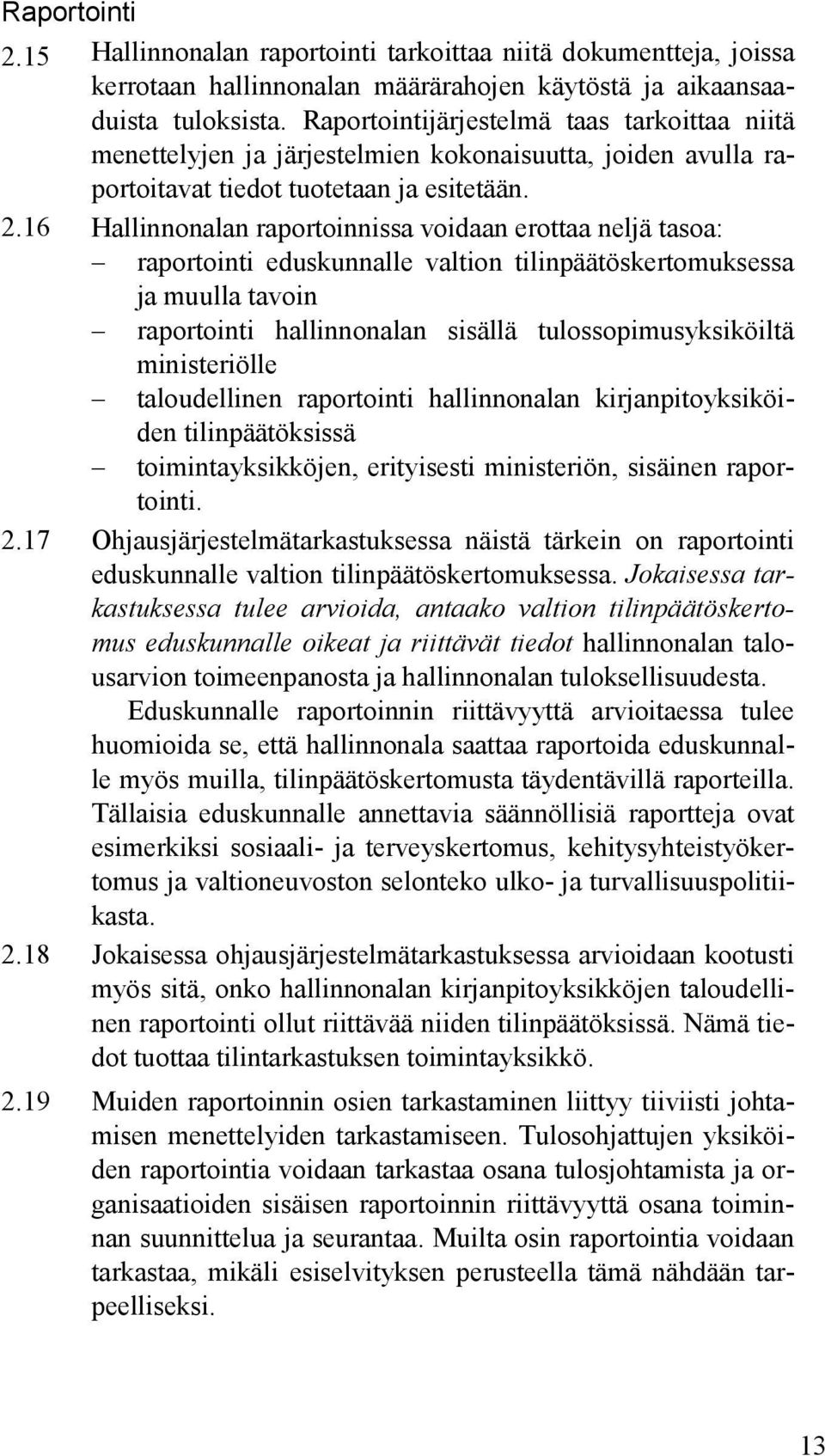 16 Hallinnonalan raportoinnissa voidaan erottaa neljä tasoa: raportointi eduskunnalle valtion tilinpäätöskertomuksessa ja muulla tavoin raportointi hallinnonalan sisällä tulossopimusyksiköiltä