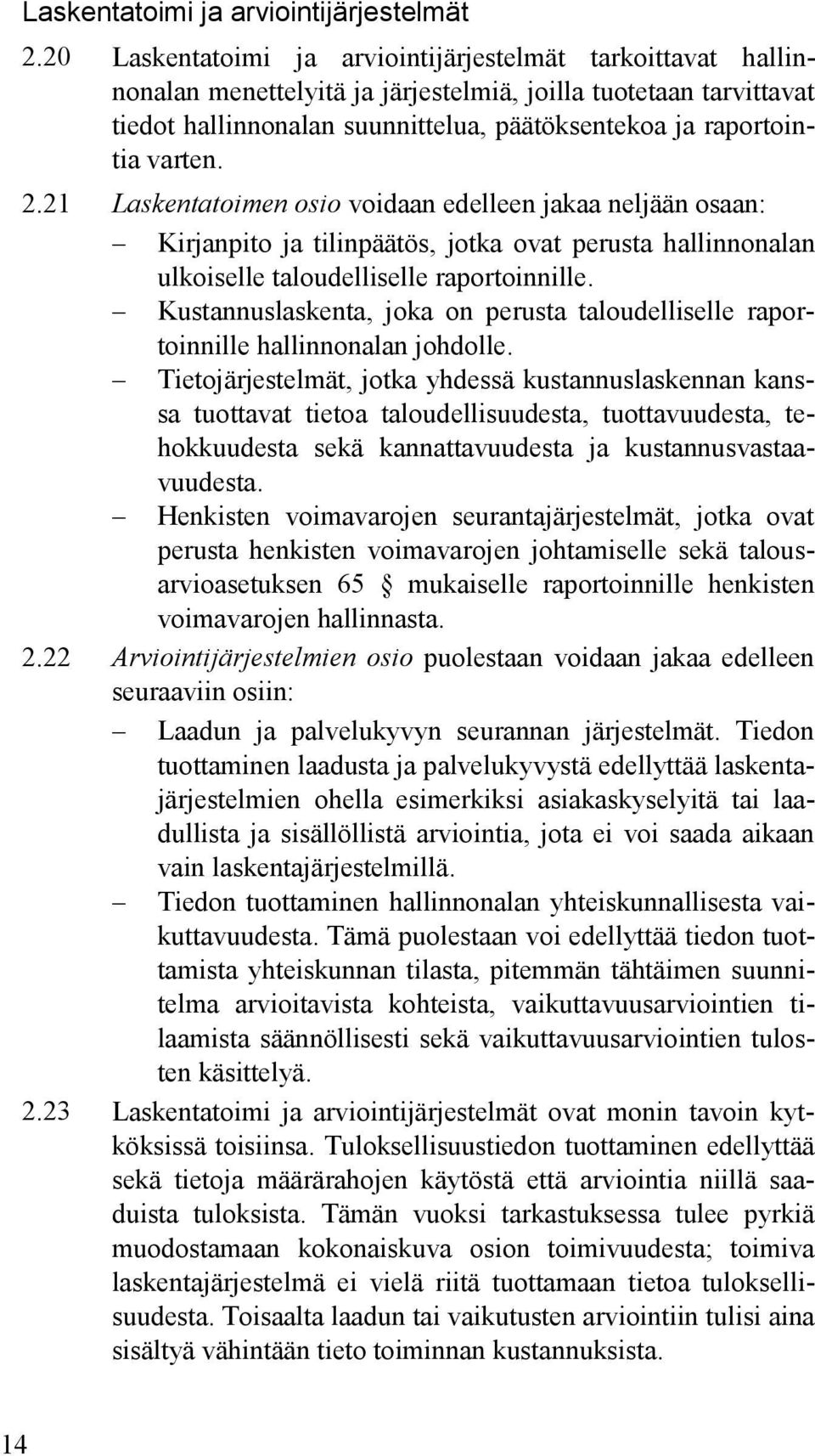 varten. 2.21 Laskentatoimen osio voidaan edelleen jakaa neljään osaan: Kirjanpito ja tilinpäätös, jotka ovat perusta hallinnonalan ulkoiselle taloudelliselle raportoinnille.