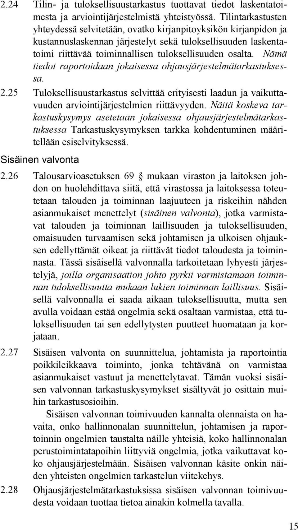 Nämä tiedot raportoidaan jokaisessa ohjausjärjestelmätarkastuksessa. 2.25 Tuloksellisuustarkastus selvittää erityisesti laadun ja vaikuttavuuden arviointijärjestelmien riittävyyden.