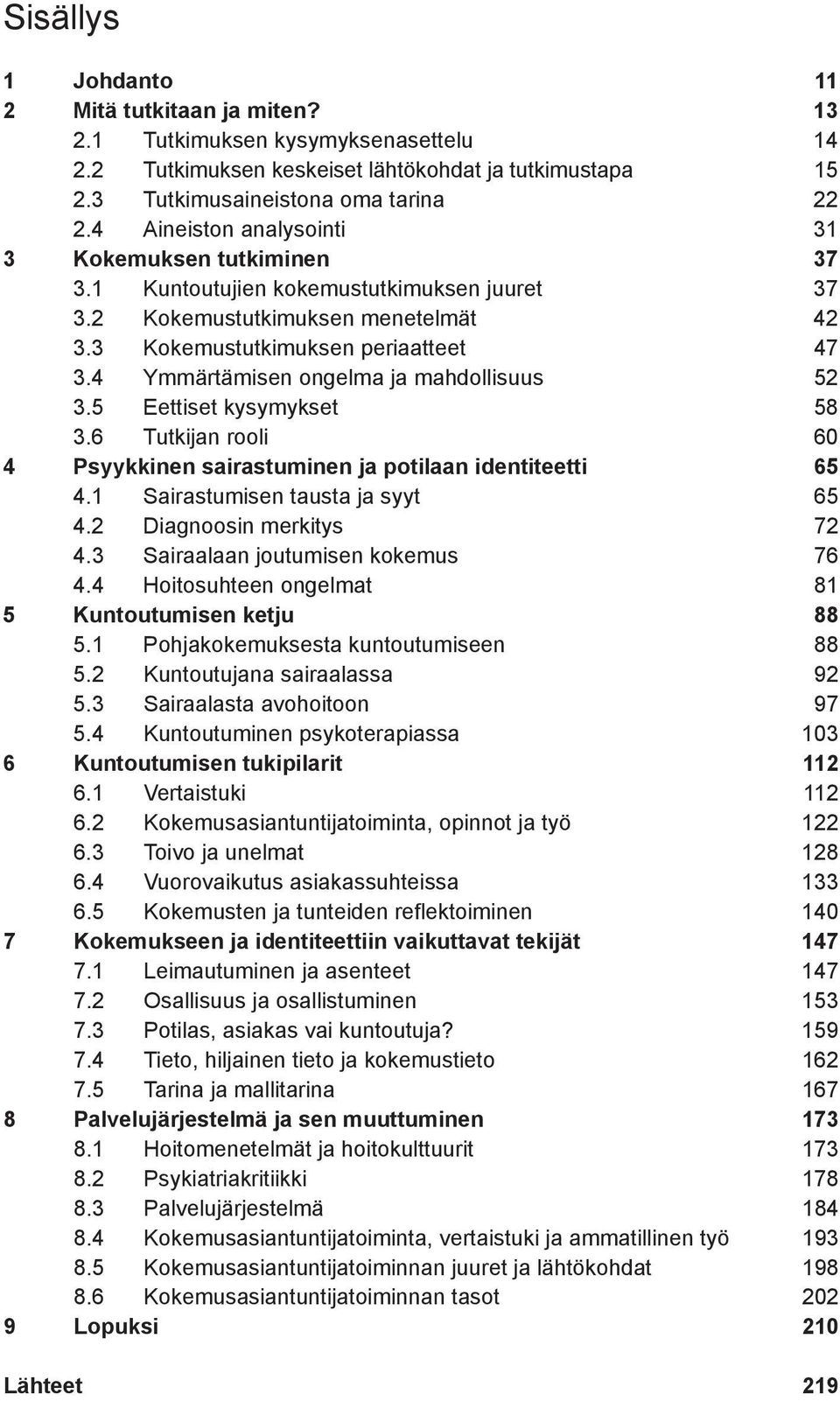 4 Ymmärtämisen ongelma ja mahdollisuus 52 3.5 Eettiset kysymykset 58 3.6 Tutkijan rooli 60 4 Psyykkinen sairastuminen ja potilaan identiteetti 65 4.1 Sairastumisen tausta ja syyt 65 4.