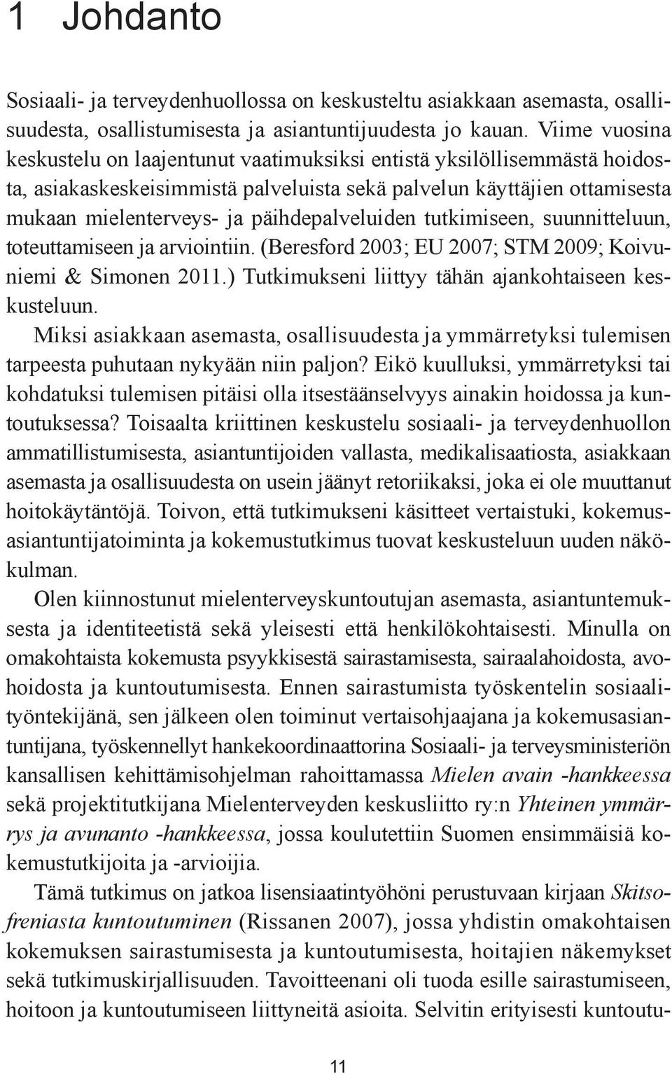 päihdepalveluiden tutkimiseen, suunnitteluun, toteuttamiseen ja arviointiin. (Beresford 2003; EU 2007; STM 2009; Koivuniemi & Simonen 2011.) Tutkimukseni liittyy tähän ajankohtaiseen keskusteluun.