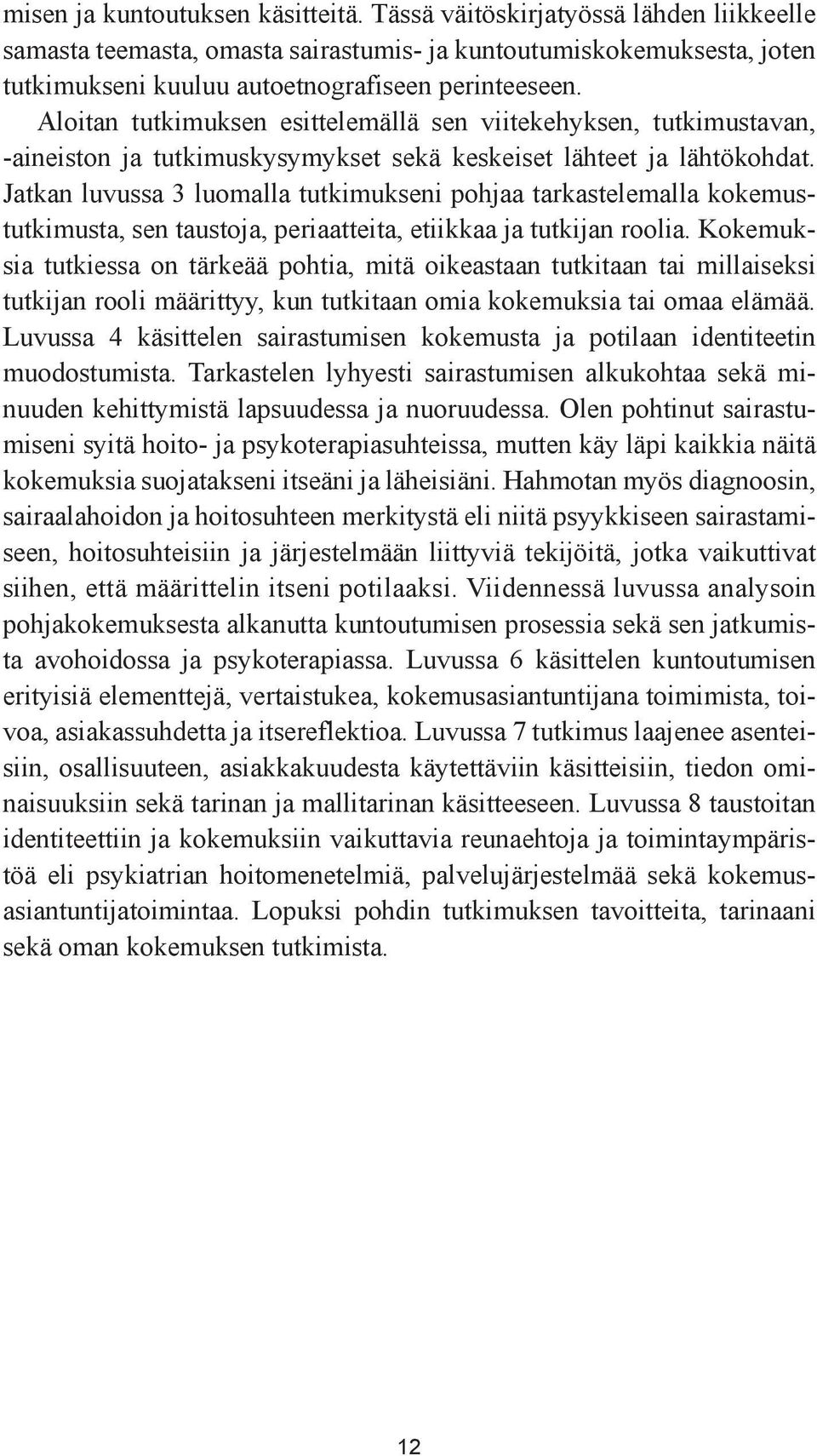 Jatkan luvussa 3 luomalla tutkimukseni pohjaa tarkastelemalla kokemustutkimusta, sen taustoja, periaatteita, etiikkaa ja tutkijan roolia.