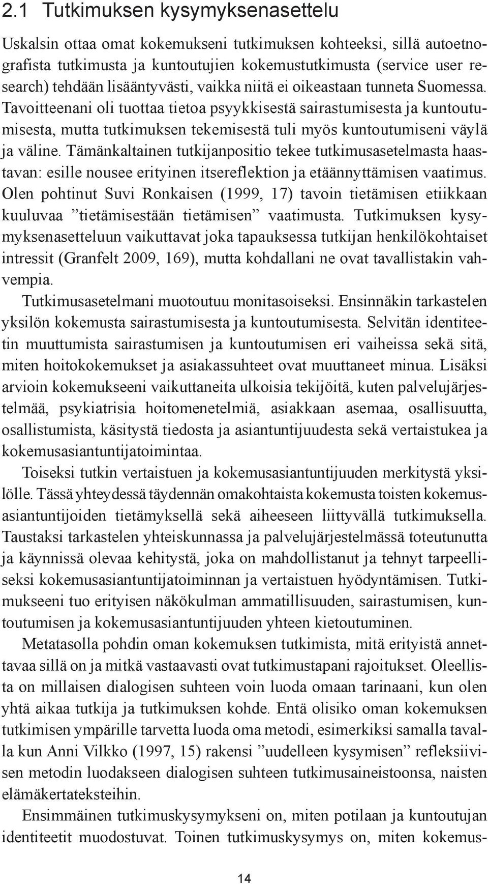 Tavoitteenani oli tuottaa tietoa psyykkisestä sairastumisesta ja kuntoutumisesta, mutta tutkimuksen tekemisestä tuli myös kuntoutumiseni väylä ja väline.