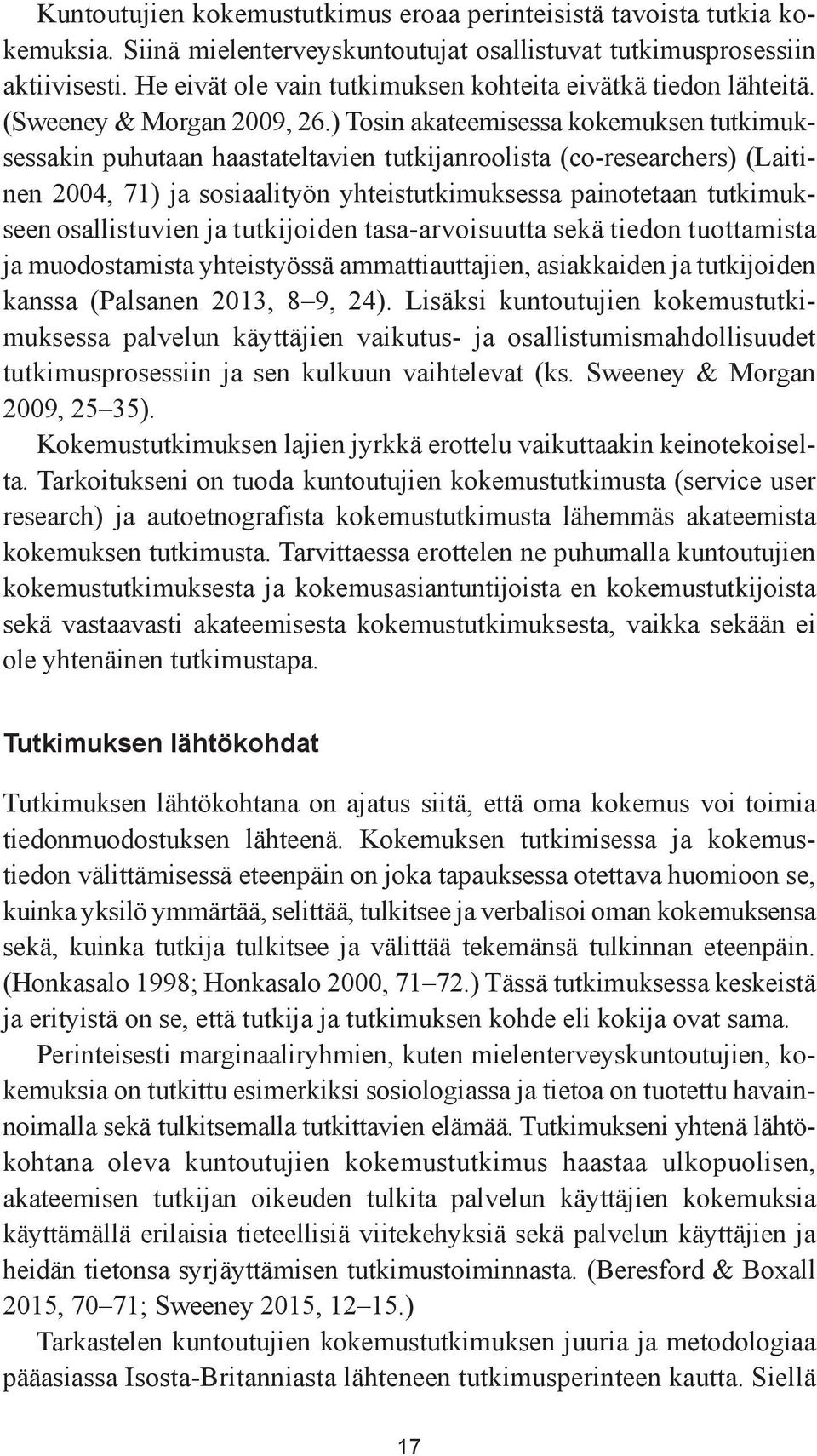 ) Tosin akateemisessa kokemuksen tutkimuksessakin puhutaan haastateltavien tutkijanroolista (co-researchers) (Laitinen 2004, 71) ja sosiaalityön yhteistutkimuksessa painotetaan tutkimukseen