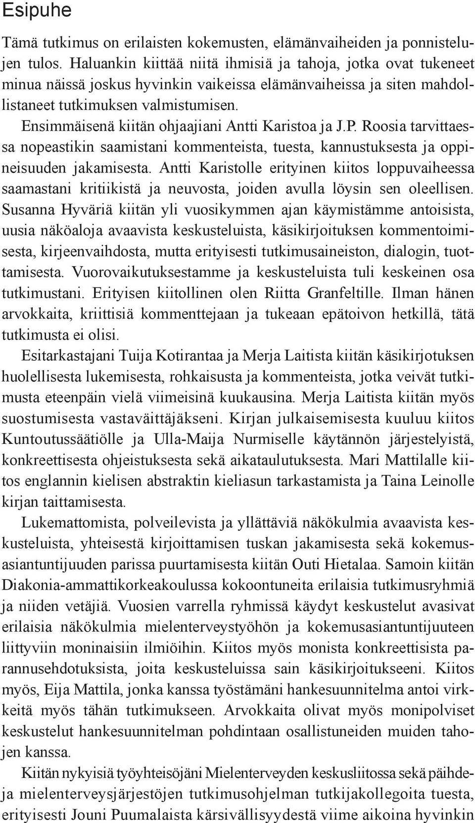 Ensimmäisenä kiitän ohjaajiani Antti Karistoa ja J.P. Roosia tarvittaessa nopeastikin saamistani kommenteista, tuesta, kannustuksesta ja oppineisuuden jakamisesta.