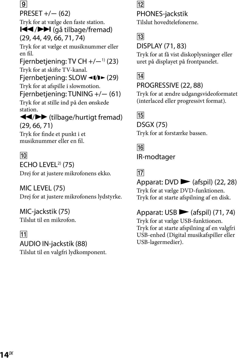 Fjernbetjening: TUNING +/ (61) Tryk for at stille ind på den ønskede station. / (tilbage/hurtigt fremad) (29, 66, 71) Tryk for finde et punkt i et musiknummer eller en fil.