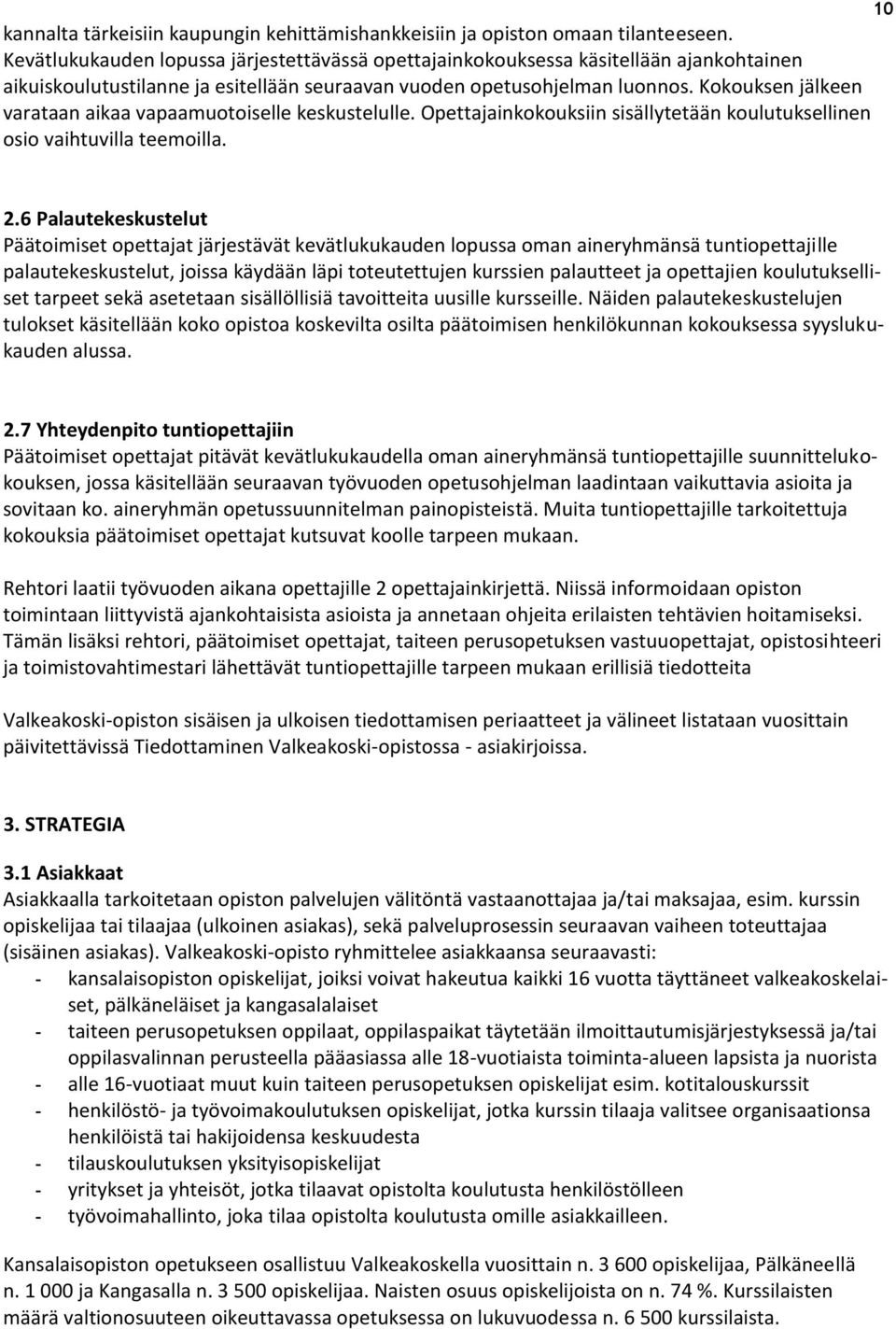 Kokouksen jälkeen varataan aikaa vapaamuotoiselle keskustelulle. Opettajainkokouksiin sisällytetään koulutuksellinen osio vaihtuvilla teemoilla. 10 2.