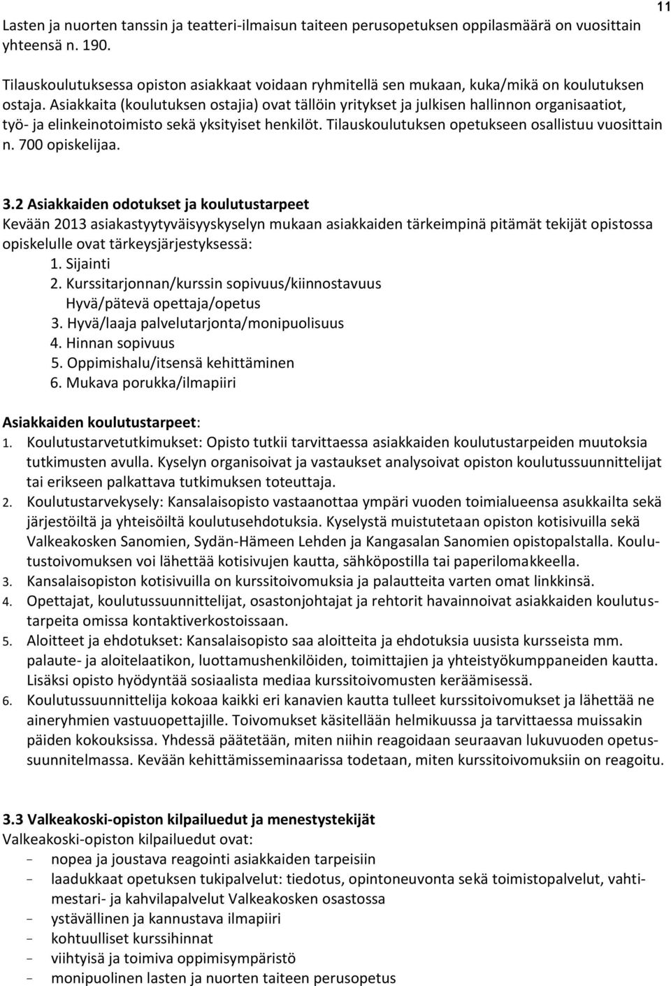 Asiakkaita (koulutuksen ostajia) ovat tällöin yritykset ja julkisen hallinnon organisaatiot, työ- ja elinkeinotoimisto sekä yksityiset henkilöt. Tilauskoulutuksen opetukseen osallistuu vuosittain n.