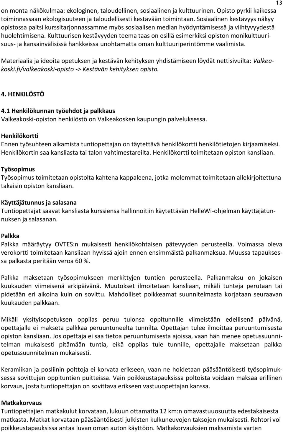 Kulttuurisen kestävyyden teema taas on esillä esimerkiksi opiston monikulttuurisuus- ja kansainvälisissä hankkeissa unohtamatta oman kulttuuriperintömme vaalimista.