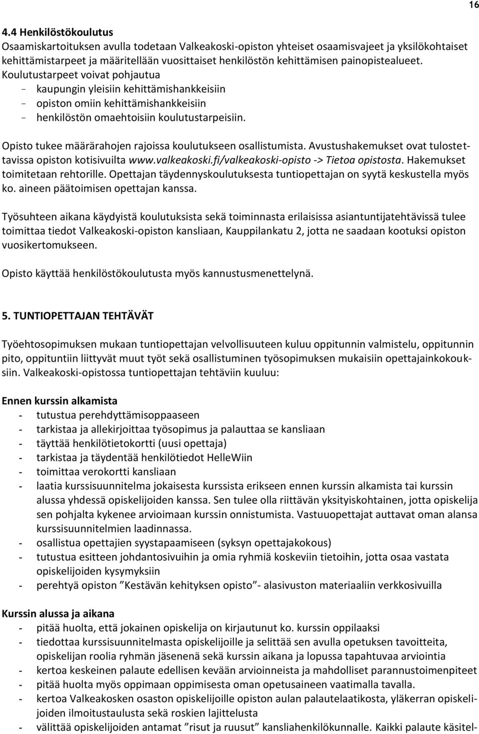 Opisto tukee määrärahojen rajoissa koulutukseen osallistumista. Avustushakemukset ovat tulostettavissa opiston kotisivuilta www.valkeakoski.fi/valkeakoski-opisto -> Tietoa opistosta.