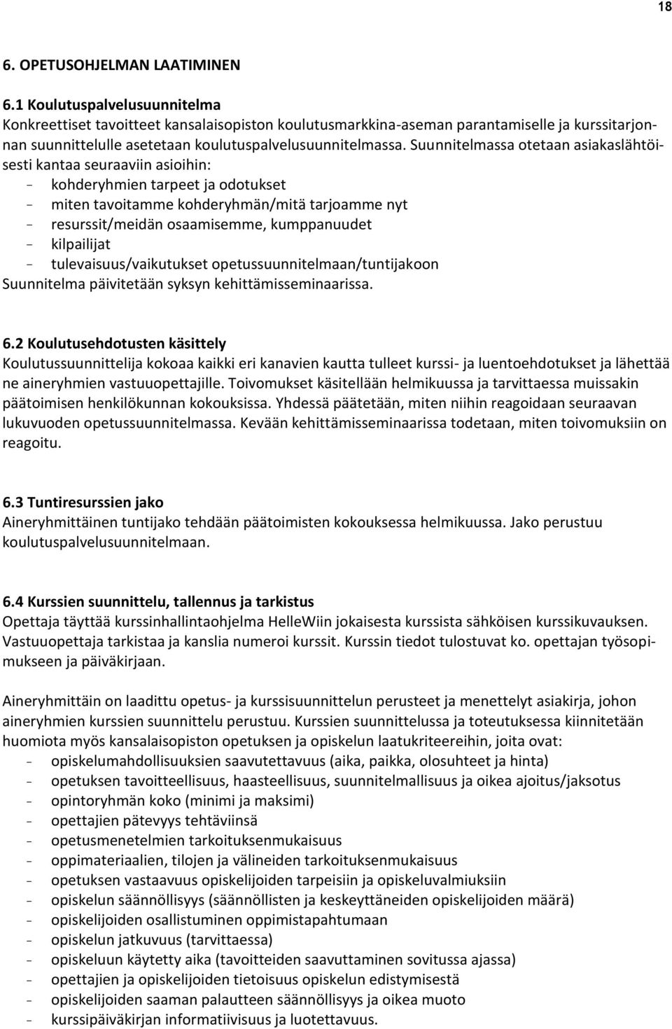 Suunnitelmassa otetaan asiakaslähtöisesti kantaa seuraaviin asioihin: - kohderyhmien tarpeet ja odotukset - miten tavoitamme kohderyhmän/mitä tarjoamme nyt - resurssit/meidän osaamisemme,