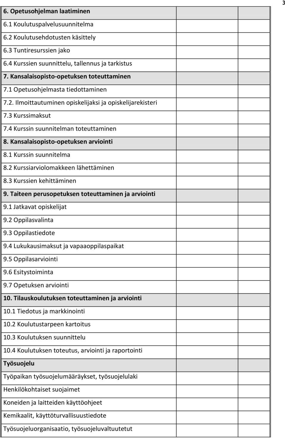 Kansalaisopisto-opetuksen arviointi 8.1 Kurssin suunnitelma 8.2 Kurssiarviolomakkeen lähettäminen 8.3 Kurssien kehittäminen 9. Taiteen perusopetuksen toteuttaminen ja arviointi 9.