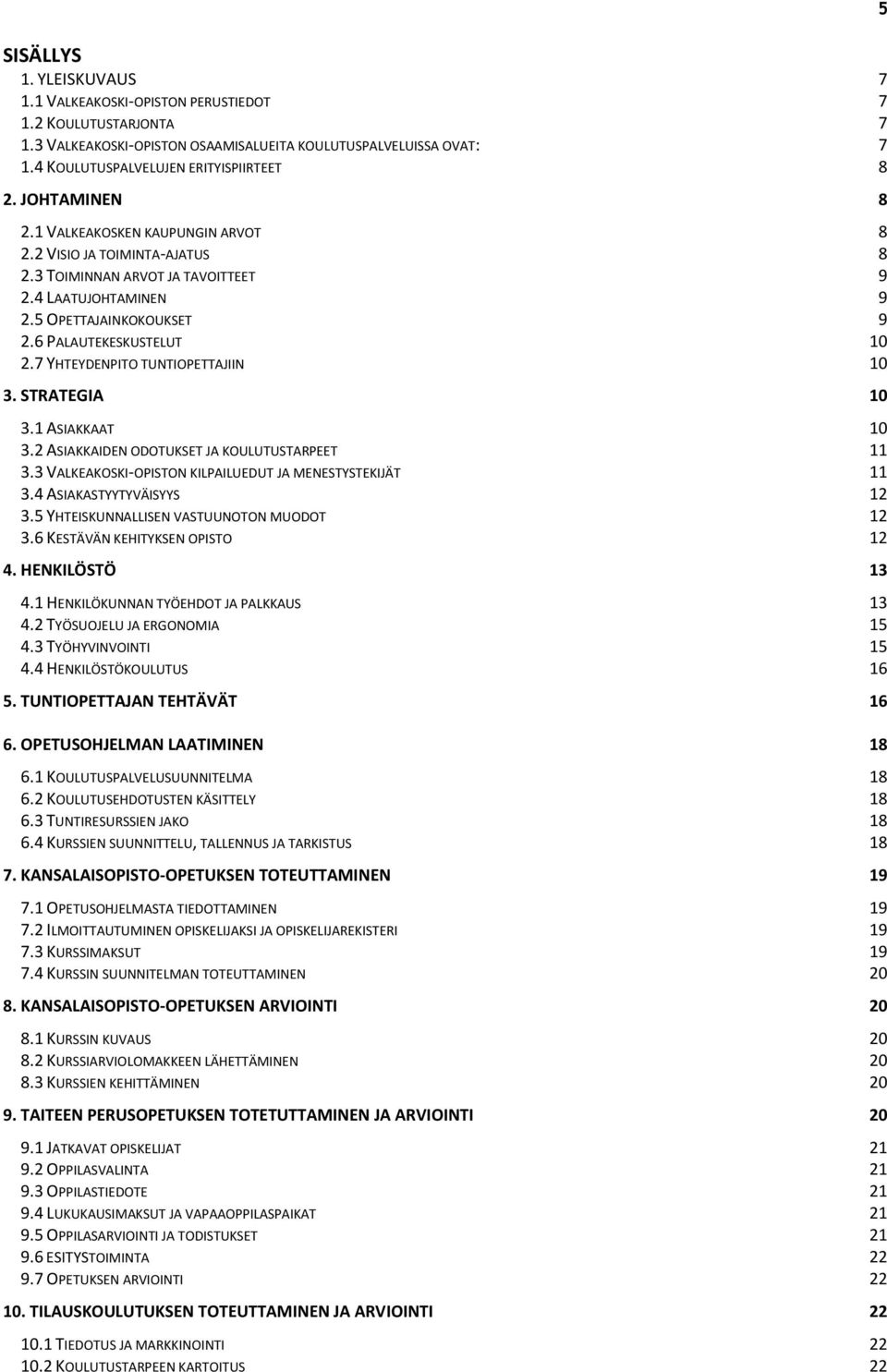 7 YHTEYDENPITO TUNTIOPETTAJIIN 10 3. STRATEGIA 10 3.1 ASIAKKAAT 10 3.2 ASIAKKAIDEN ODOTUKSET JA KOULUTUSTARPEET 11 3.3 VALKEAKOSKI-OPISTON KILPAILUEDUT JA MENESTYSTEKIJÄT 11 3.