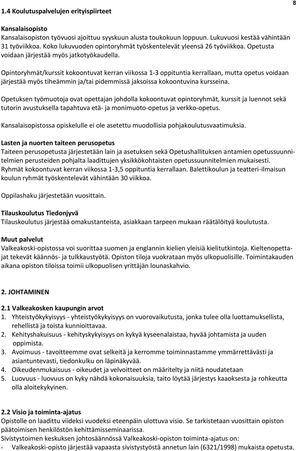 Opintoryhmät/kurssit kokoontuvat kerran viikossa 1-3 oppituntia kerrallaan, mutta opetus voidaan järjestää myös tiheämmin ja/tai pidemmissä jaksoissa kokoontuvina kursseina.