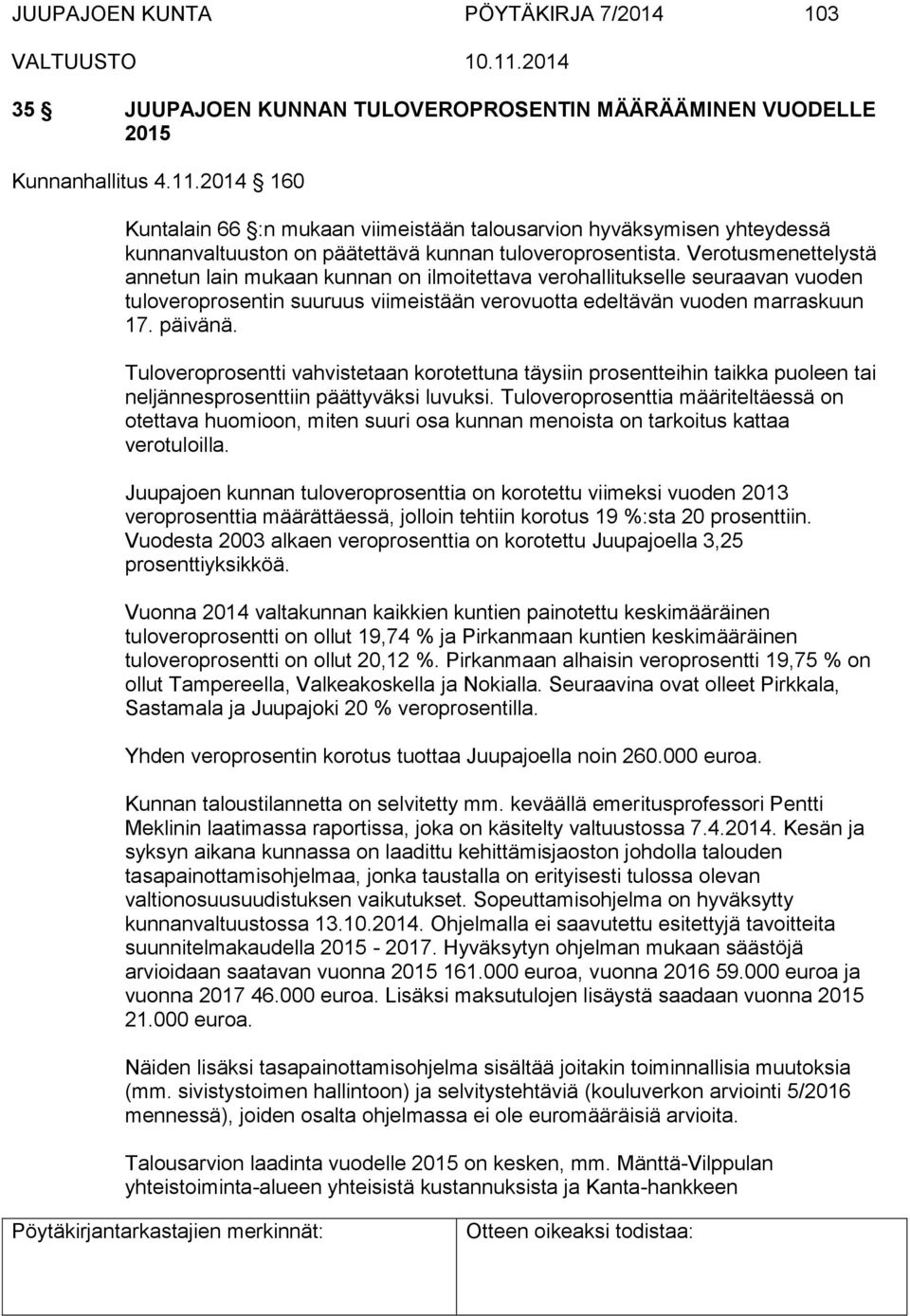 Verotusmenettelystä annetun lain mukaan kunnan on ilmoitettava verohallitukselle seuraavan vuoden tuloveroprosentin suuruus viimeistään verovuotta edeltävän vuoden marraskuun 17. päivänä.
