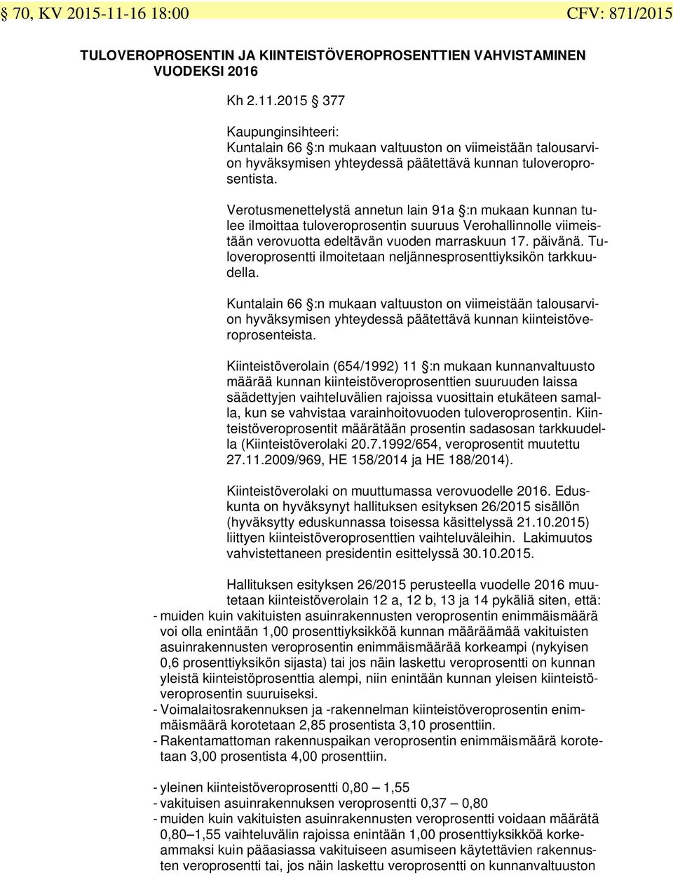 Verotusmenettelystä annetun lain 9a :n mukaan kunnan tulee ilmoittaa tuloveroprosentin suuruus Verohallinnolle viimeistään verovuotta edeltävän vuoden marraskuun 7. päivänä.