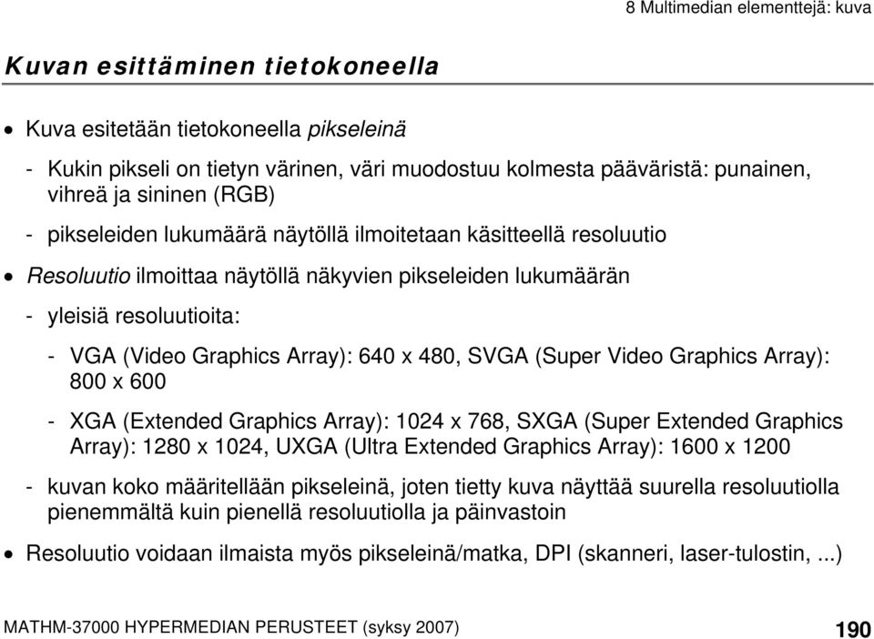 Graphics Array): 800 x 600 - XGA (Extended Graphics Array): 1024 x 768, SXGA (Super Extended Graphics Array): 1280 x 1024, UXGA (Ultra Extended Graphics Array): 1600 x 1200 - kuvan koko määritellään