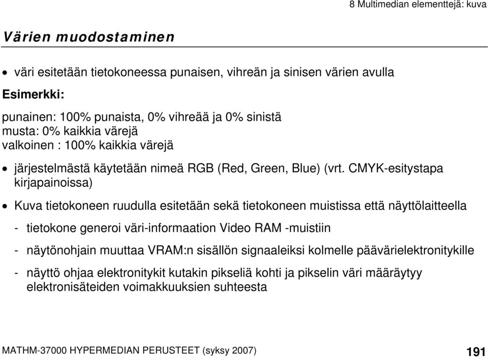 CMYK-esitystapa kirjapainoissa) Kuva tietokoneen ruudulla esitetään sekä tietokoneen muistissa että näyttölaitteella - tietokone generoi väri-informaation Video RAM -muistiin