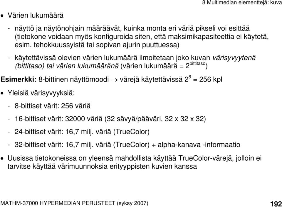 Esimerkki: 8-bittinen näyttömoodi värejä käytettävissä 2 8 = 256 kpl Yleisiä värisyvyyksiä: - 8-bittiset värit: 256 väriä - 16-bittiset värit: 32000 väriä (32 sävyä/pääväri, 32 x 32 x 32) -