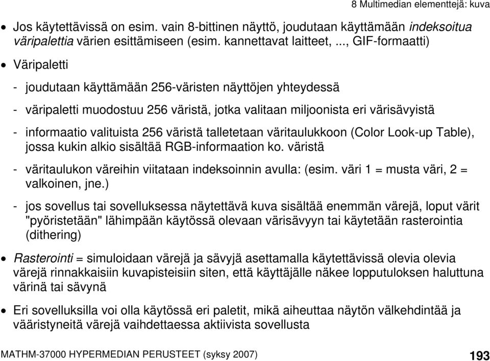 väristä talletetaan väritaulukkoon (Color Look-up Table), jossa kukin alkio sisältää RGB-informaation ko. väristä - väritaulukon väreihin viitataan indeksoinnin avulla: (esim.