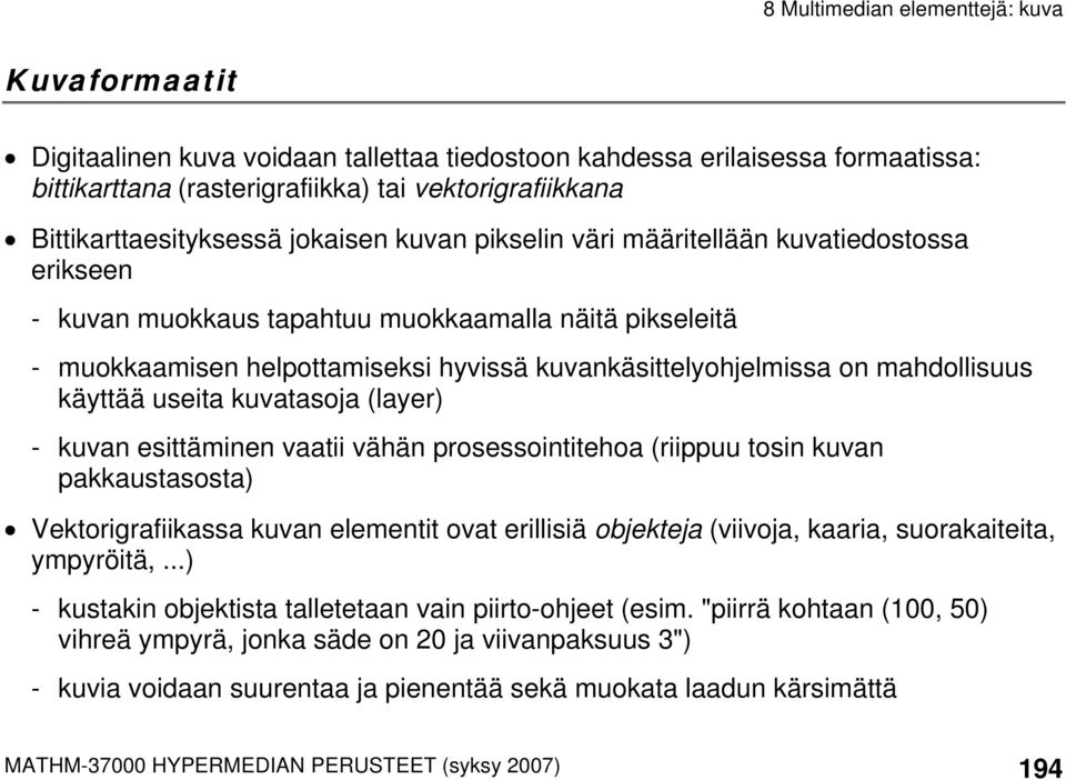 kuvatasoja (layer) - kuvan esittäminen vaatii vähän prosessointitehoa (riippuu tosin kuvan pakkaustasosta) Vektorigrafiikassa kuvan elementit ovat erillisiä objekteja (viivoja, kaaria, suorakaiteita,