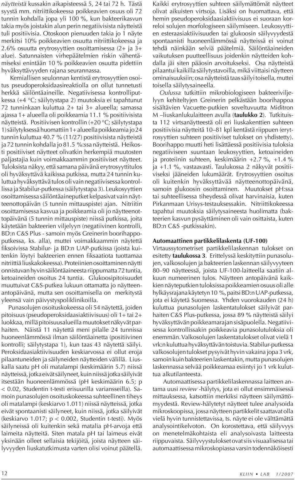 Otoskoon pienuuden takia jo 1 näyte merkitsi 10% poikkeavien osuutta nitriittikokeessa ja 2.6% osuutta erytrosyyttien osoittamisessa (2+ ja 3+ alue).