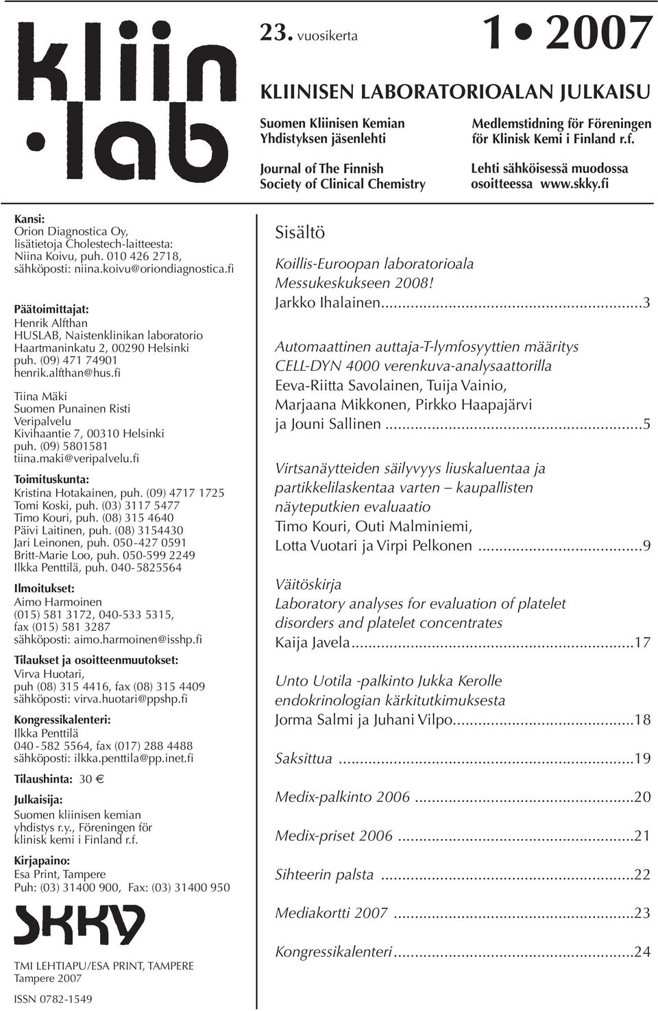 koivu@oriondiagnostica.fi Päätoimittajat: Henrik Alfthan HUSLAB, Naistenklinikan laboratorio Haartmaninkatu 2, 00290 Helsinki puh. (09) 471 74901 henrik.alfthan@hus.