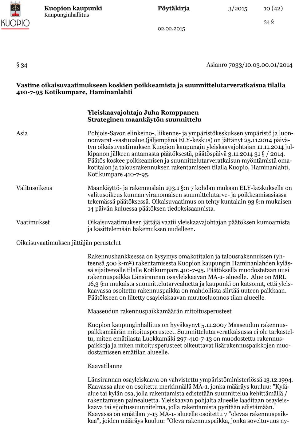 Asia Valitusoikeus Vaatimukset Pohjois-Savon elinkeino-, liikenne- ja ympäristökeskuksen ympäristö ja luonnonvarat -vastuualue (jäljempänä ELY-keskus) on jättänyt 25.11.