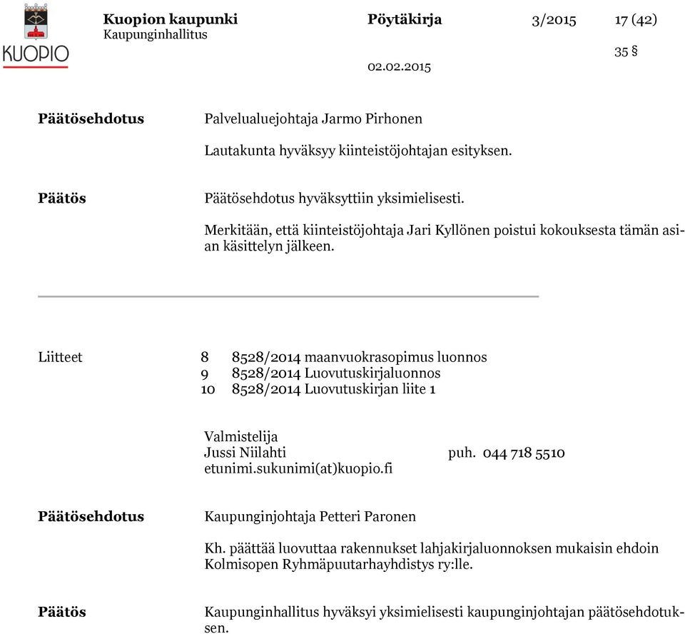 Liitteet 8 8528/2014 maanvuokrasopimus luonnos 9 8528/2014 Luovutuskirjaluonnos 10 8528/2014 Luovutuskirjan liite 1 Valmistelija Jussi Niilahti puh. 044 718 5510 etunimi.