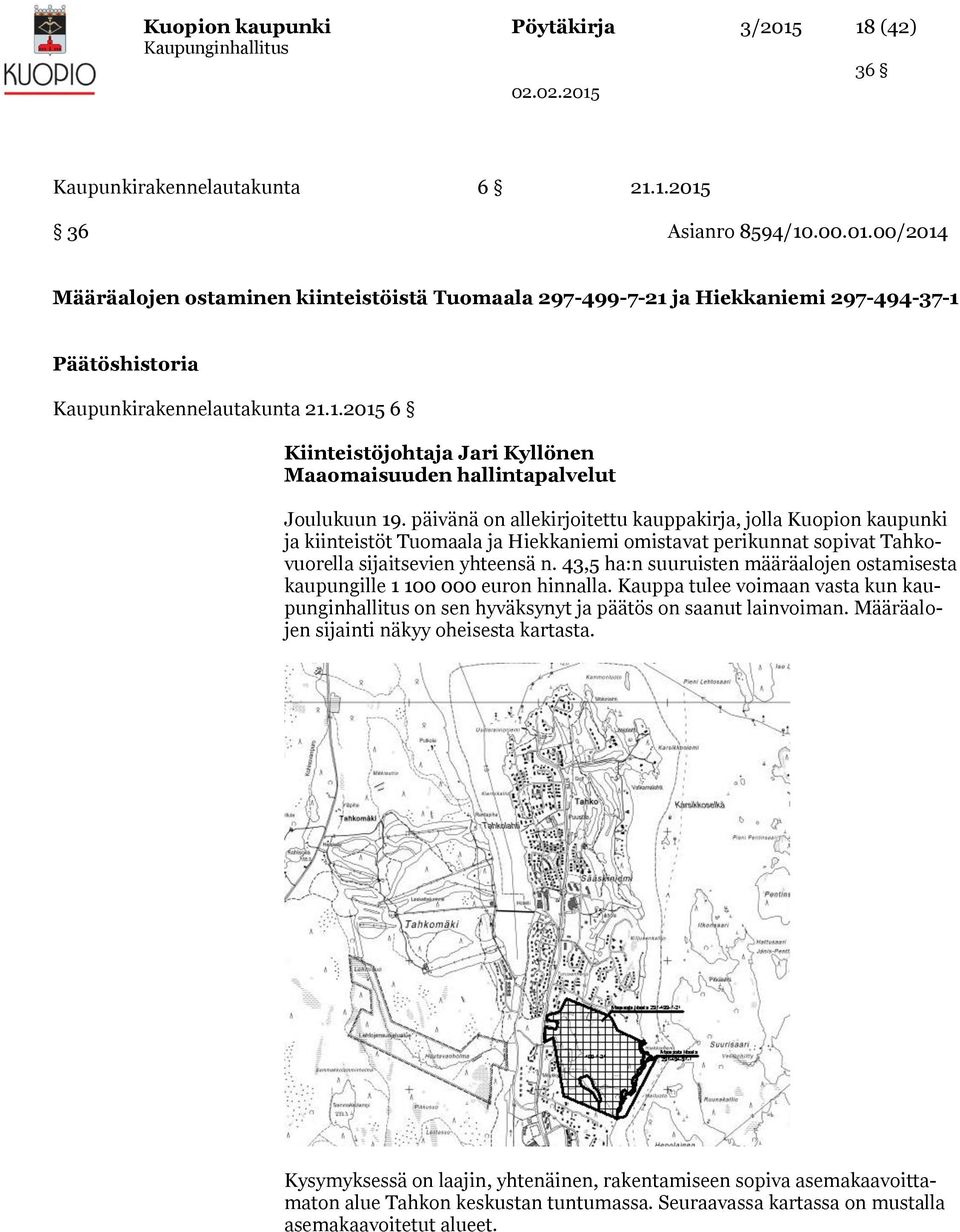 päivänä on allekirjoitettu kauppakirja, jolla Kuopion kaupunki ja kiinteistöt Tuomaala ja Hiekkaniemi omistavat perikunnat sopivat Tahkovuorella sijaitsevien yhteensä n.