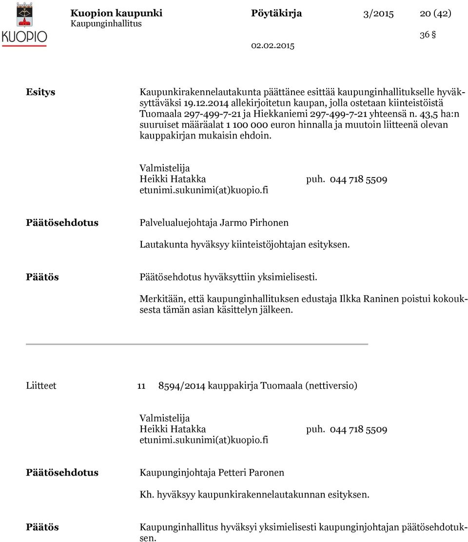 43,5 ha:n suuruiset määräalat 1 100 000 euron hinnalla ja muutoin liitteenä olevan kauppakirjan mukaisin ehdoin. Valmistelija Heikki Hatakka puh. 044 718 5509 etunimi.sukunimi(at)kuopio.