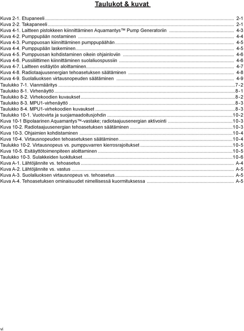 Pussiliittimen kiinnittäminen suolaliuospussiin... 4-6 Kuva 4-7. Laitteen esitäytön aloittaminen... 4-7 Kuva 4-8. Radiotaajuusenergian tehoasetuksen säätäminen... 4-8 Kuva 4-9.