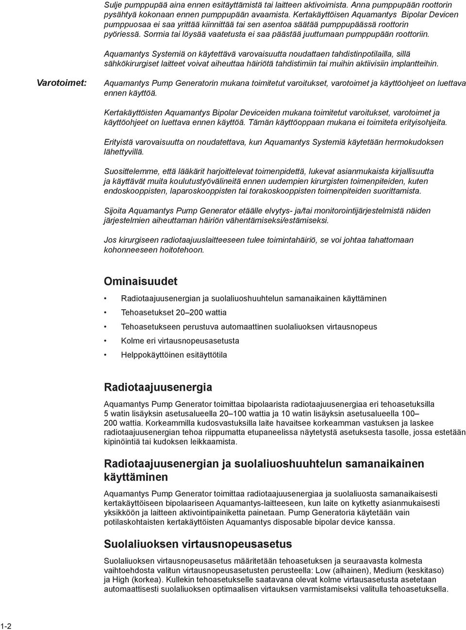 Sormia tai löysää vaatetusta ei saa päästää juuttumaan pumppupään roottoriin.