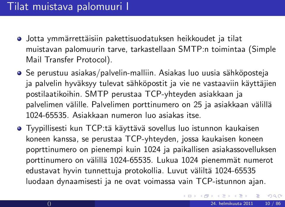 SMTP perustaa TCP-yhteyden asiakkaan ja palvelimen välille. Palvelimen porttinumero on 25 ja asiakkaan välillä 1024-65535. Asiakkaan numeron luo asiakas itse.