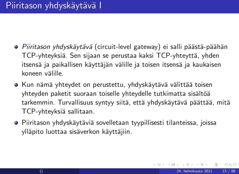 Kun nämä yhteydet on perustettu, yhdyskäytävä välittää toisen yhteyden paketit suoraan toiselle yhteydelle tutkimatta sisältöä tarkemmin.