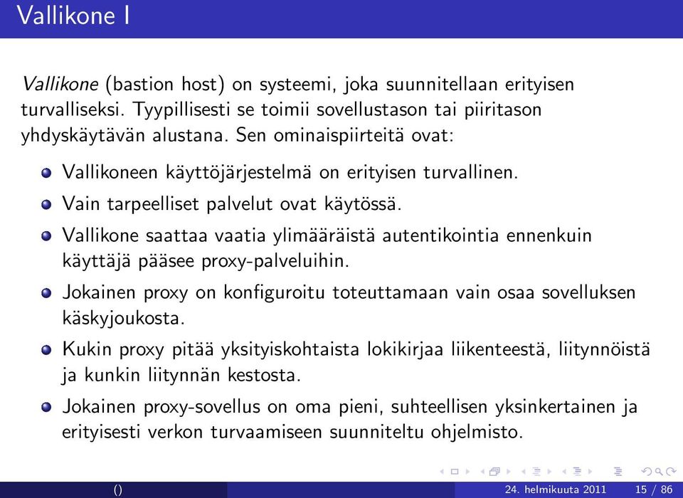 Vallikone saattaa vaatia ylimääräistä autentikointia ennenkuin käyttäjä pääsee proxy-palveluihin. Jokainen proxy on konfiguroitu toteuttamaan vain osaa sovelluksen käskyjoukosta.