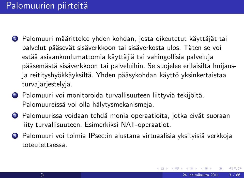 Yhden pääsykohdan käyttö yksinkertaistaa turvajärjestelyjä. 2 Palomuuri voi monitoroida turvallisuuteen liittyviä tekijöitä. Palomuureissä voi olla hälytysmekanismeja.