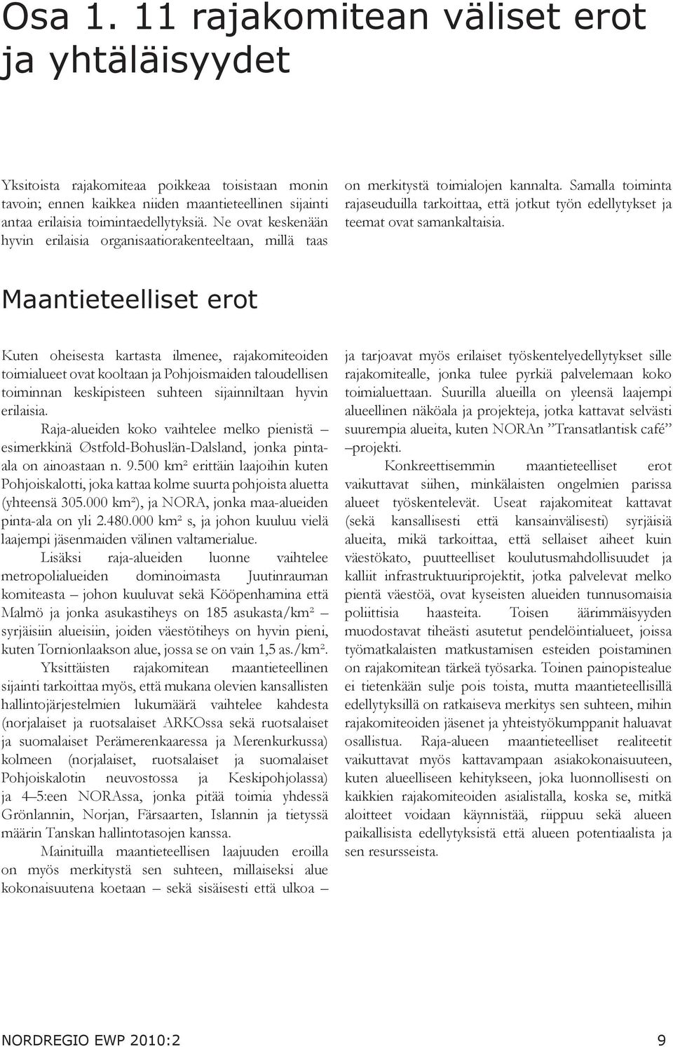 Samalla toiminta rajaseuduilla tarkoittaa, että jotkut työn edellytykset ja teemat ovat samankaltaisia.