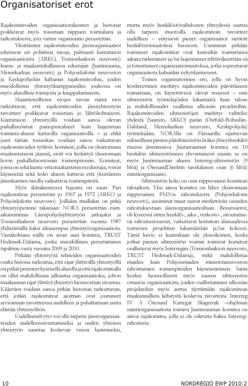 (Juutinrauma, Merenkurkun neuvosto) ja Pohjoiskalotin neuvoston ja Keskipohjolan kaltaisiin rajakomiteoihin, joiden muodollisten yhteistyökumppaneiden joukossa on myös alueellisia toimijoita ja