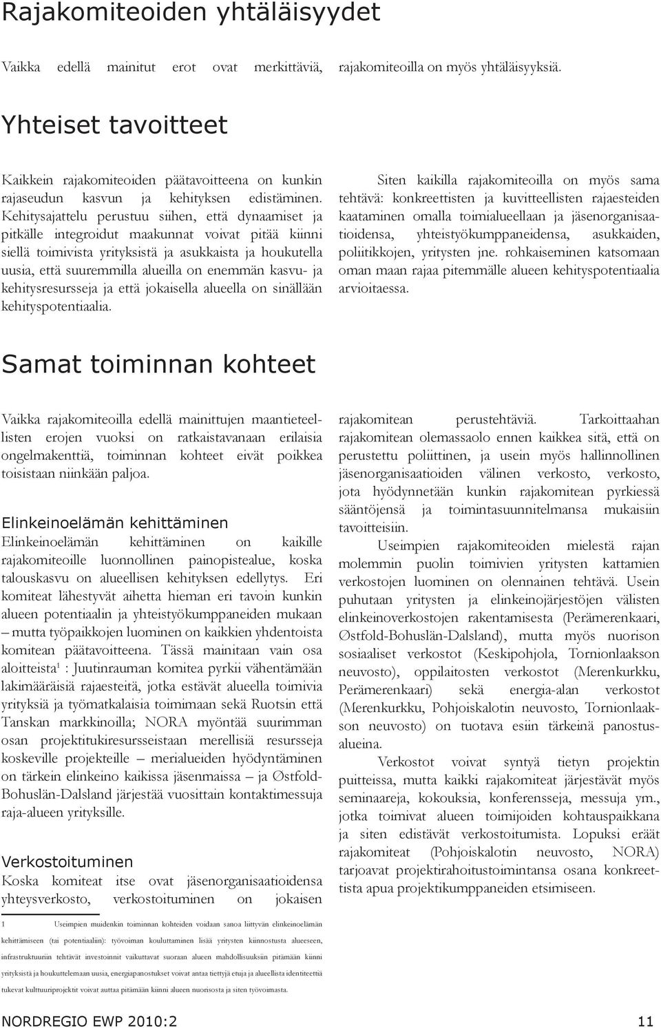 Kehitysajattelu perustuu siihen, että dynaamiset ja pitkälle integroidut maakunnat voivat pitää kiinni siellä toimivista yrityksistä ja asukkaista ja houkutella uusia, että suuremmilla alueilla on