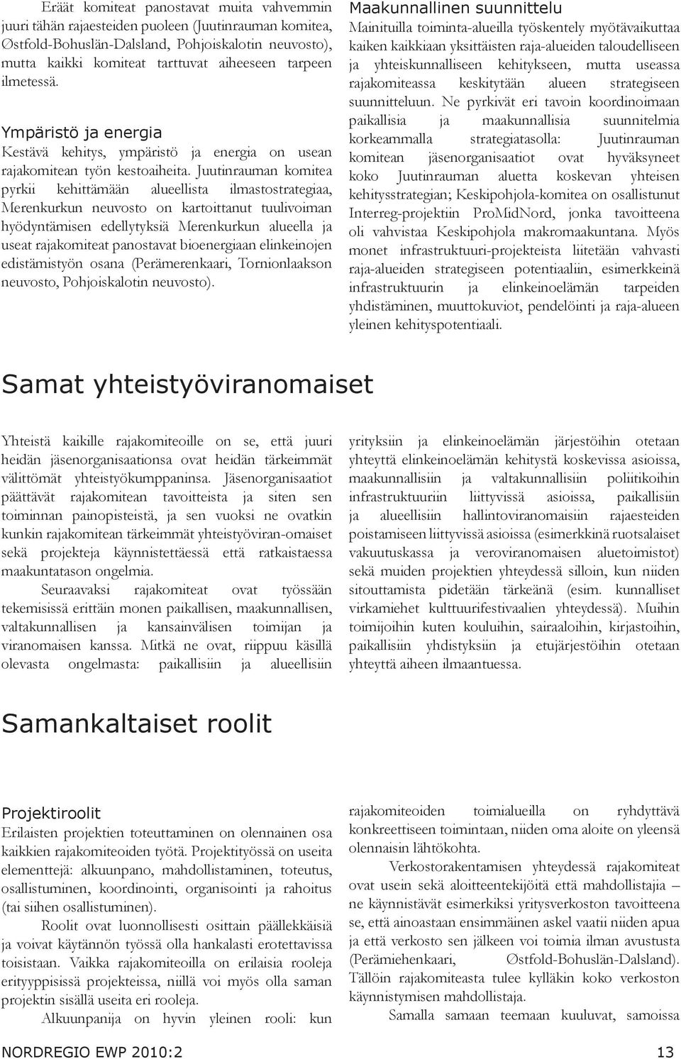 Juutinrauman komitea pyrkii kehittämään alueellista ilmastostrategiaa, Merenkurkun neuvosto on kartoittanut tuulivoiman hyödyntämisen edellytyksiä Merenkurkun alueella ja useat rajakomiteat