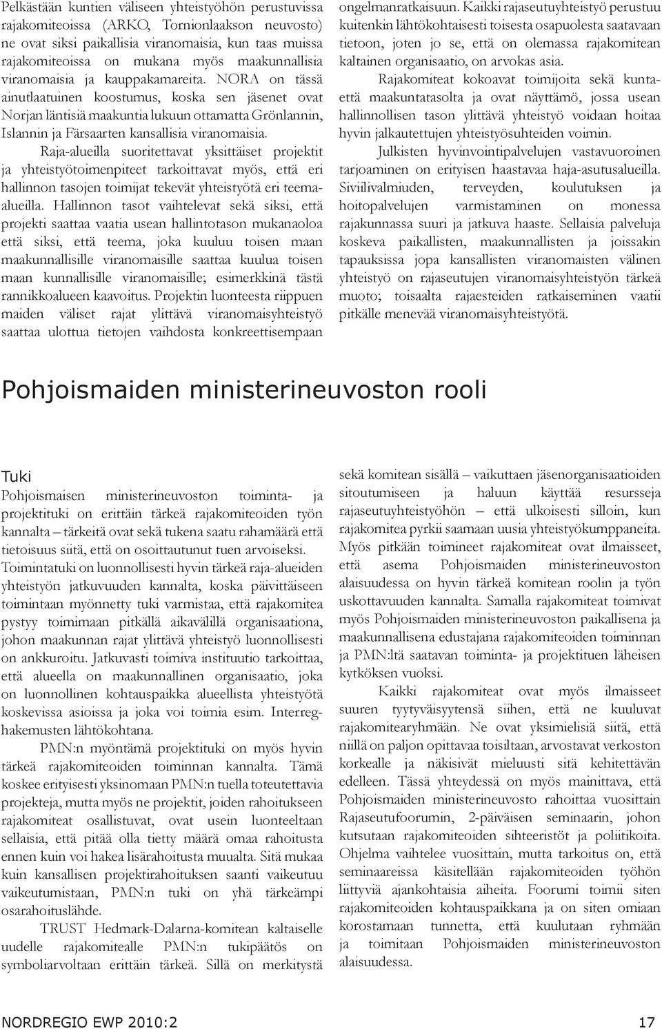 NORA on tässä ainutlaatuinen koostumus, koska sen jäsenet ovat Norjan läntisiä maakuntia lukuun ottamatta Grönlannin, Islannin ja Färsaarten kansallisia viranomaisia.