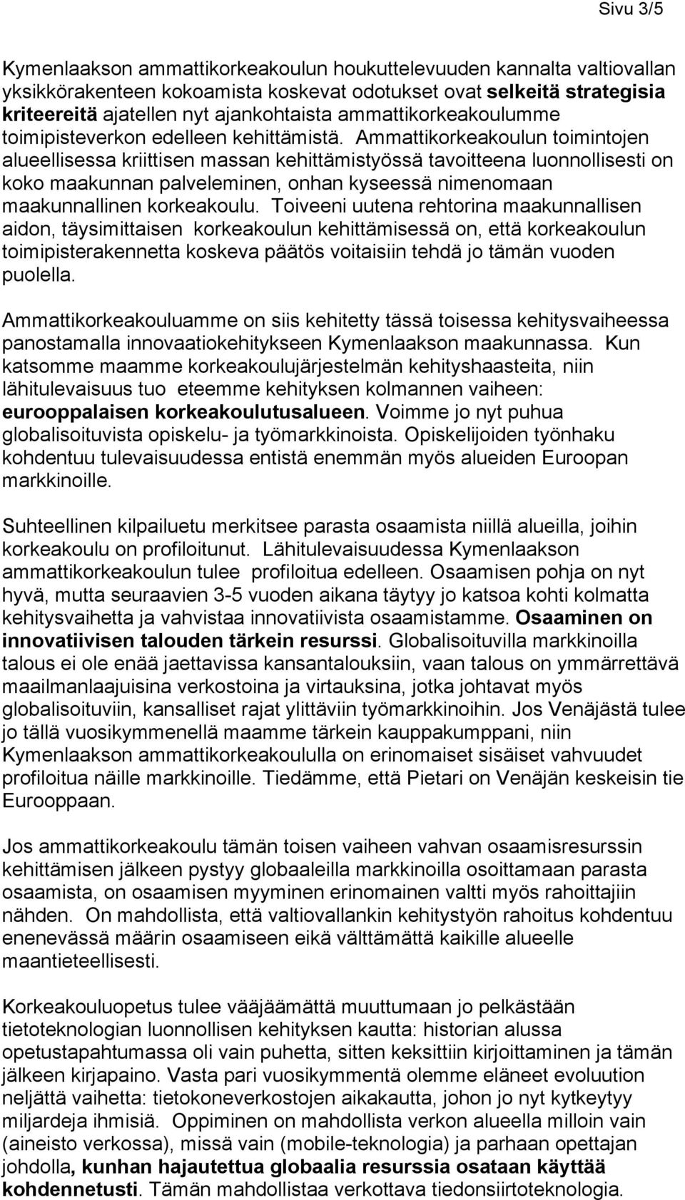 Ammattikorkeakoulun toimintojen alueellisessa kriittisen massan kehittämistyössä tavoitteena luonnollisesti on koko maakunnan palveleminen, onhan kyseessä nimenomaan maakunnallinen korkeakoulu.