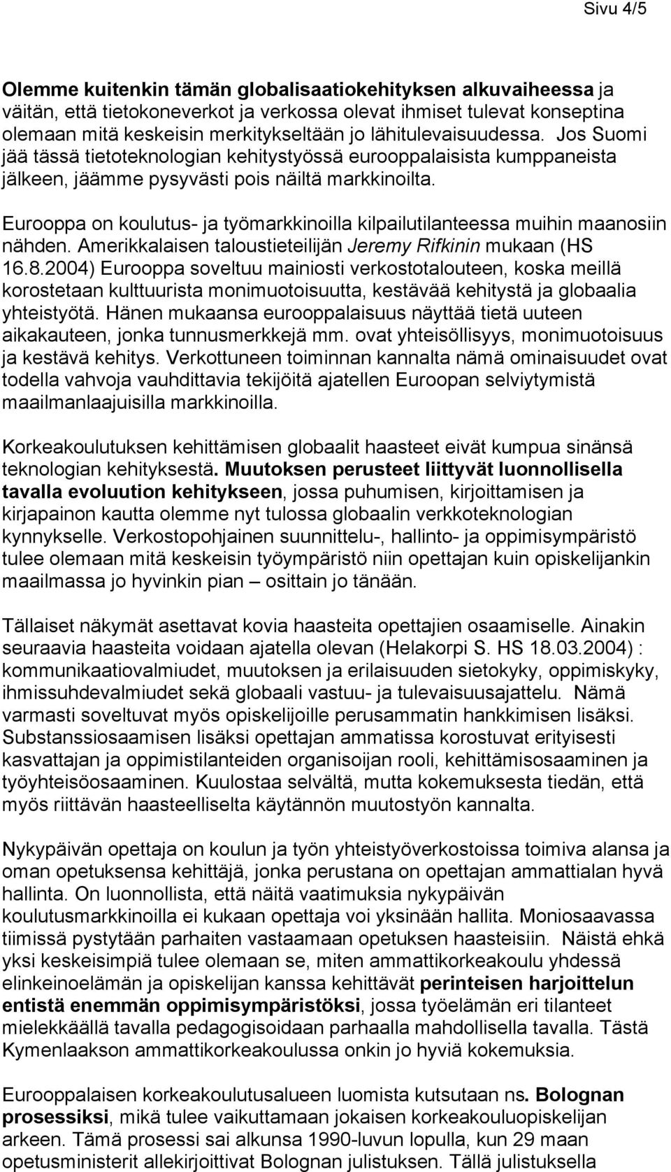 Eurooppa on koulutus- ja työmarkkinoilla kilpailutilanteessa muihin maanosiin nähden. Amerikkalaisen taloustieteilijän Jeremy Rifkinin mukaan (HS 16.8.