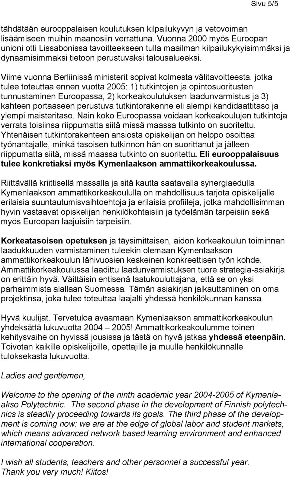 Viime vuonna Berliinissä ministerit sopivat kolmesta välitavoitteesta, jotka tulee toteuttaa ennen vuotta 2005: 1) tutkintojen ja opintosuoritusten tunnustaminen Euroopassa, 2) korkeakoulutuksen