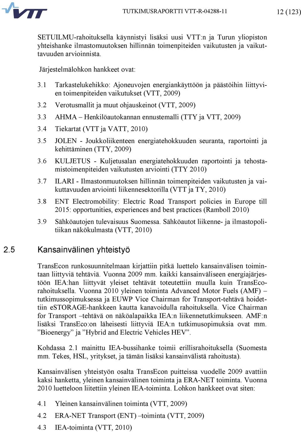 2 Verotusmallit ja muut ohjauskeinot (VTT, 2009) 3.3 AHMA Henkilöautokannan ennustemalli (TTY ja VTT, 2009) 3.4 Tiekartat (VTT ja VATT, 2010) 3.