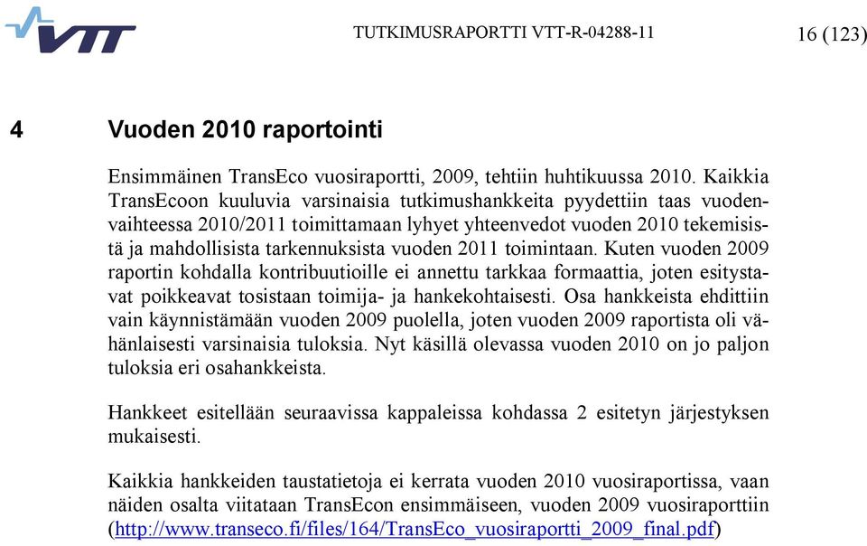 2011 toimintaan. Kuten vuoden 2009 raportin kohdalla kontribuutioille ei annettu tarkkaa formaattia, joten esitystavat poikkeavat tosistaan toimija ja hankekohtaisesti.