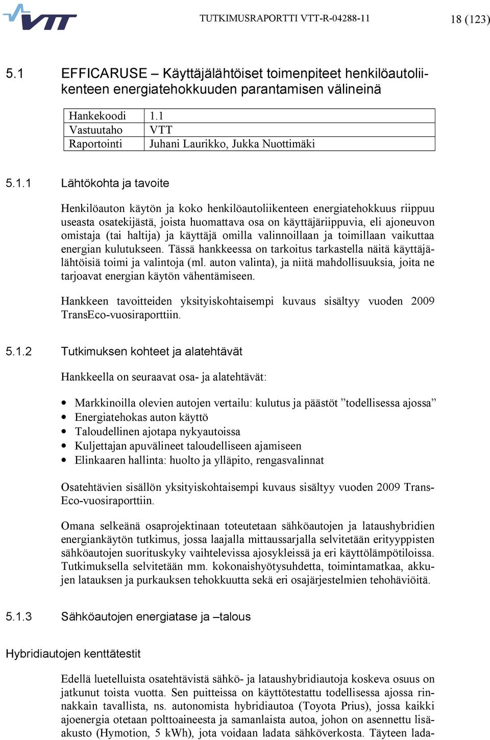 huomattava osa on käyttäjäriippuvia, eli ajoneuvon omistaja (tai haltija) ja käyttäjä omilla valinnoillaan ja toimillaan vaikuttaa energian kulutukseen.