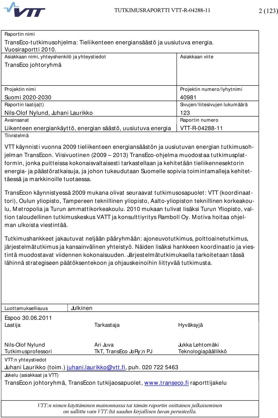 Nils Olof Nylund, Juhani Laurikko 123 Avainsanat Raportin numero Liikenteen energiankäyttö, energian säästö, uusiutuva energia VTT R 04288 11 Tiivistelmä VTT käynnisti vuonna 2009 tieliikenteen