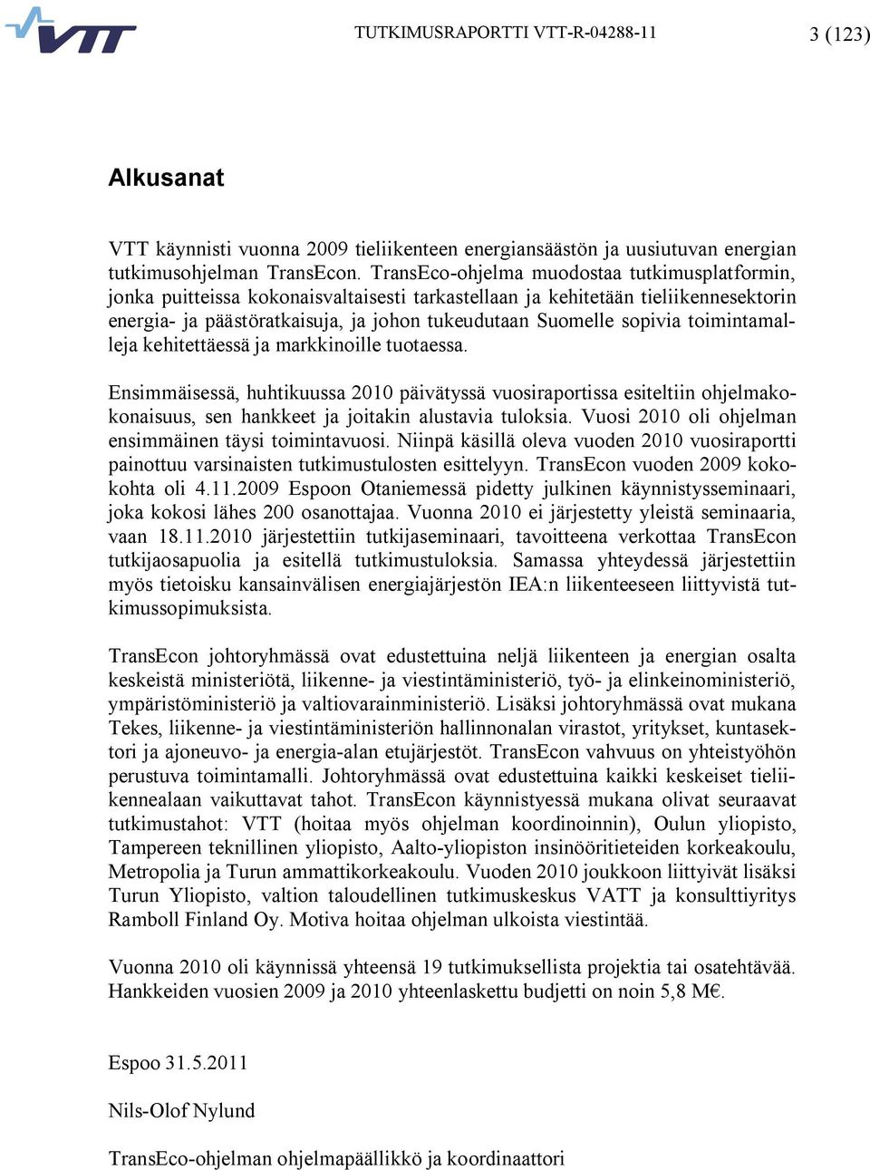 toimintamalleja kehitettäessä ja markkinoille tuotaessa. Ensimmäisessä, huhtikuussa 2010 päivätyssä vuosiraportissa esiteltiin ohjelmakokonaisuus, sen hankkeet ja joitakin alustavia tuloksia.